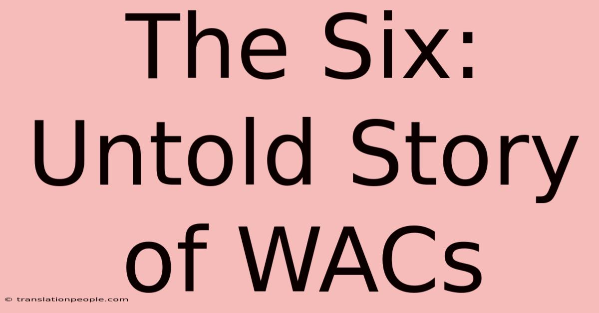 The Six: Untold Story Of WACs