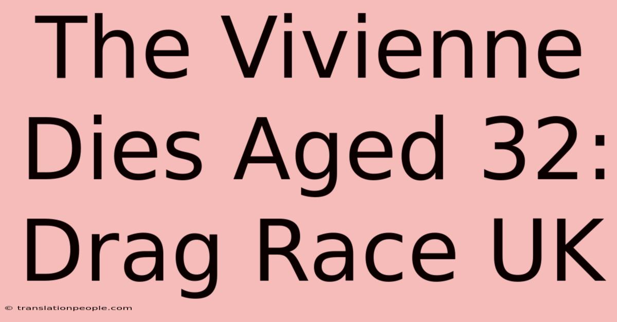 The Vivienne Dies Aged 32: Drag Race UK