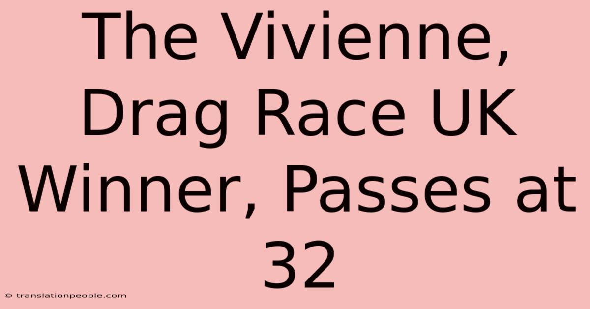 The Vivienne, Drag Race UK Winner, Passes At 32