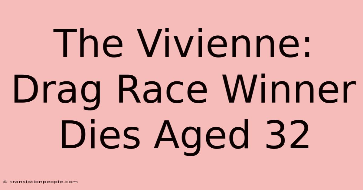 The Vivienne: Drag Race Winner Dies Aged 32