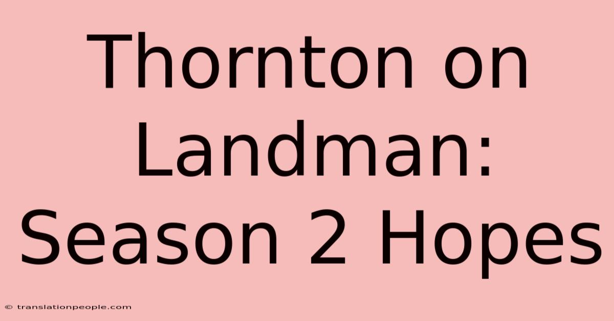 Thornton On Landman: Season 2 Hopes