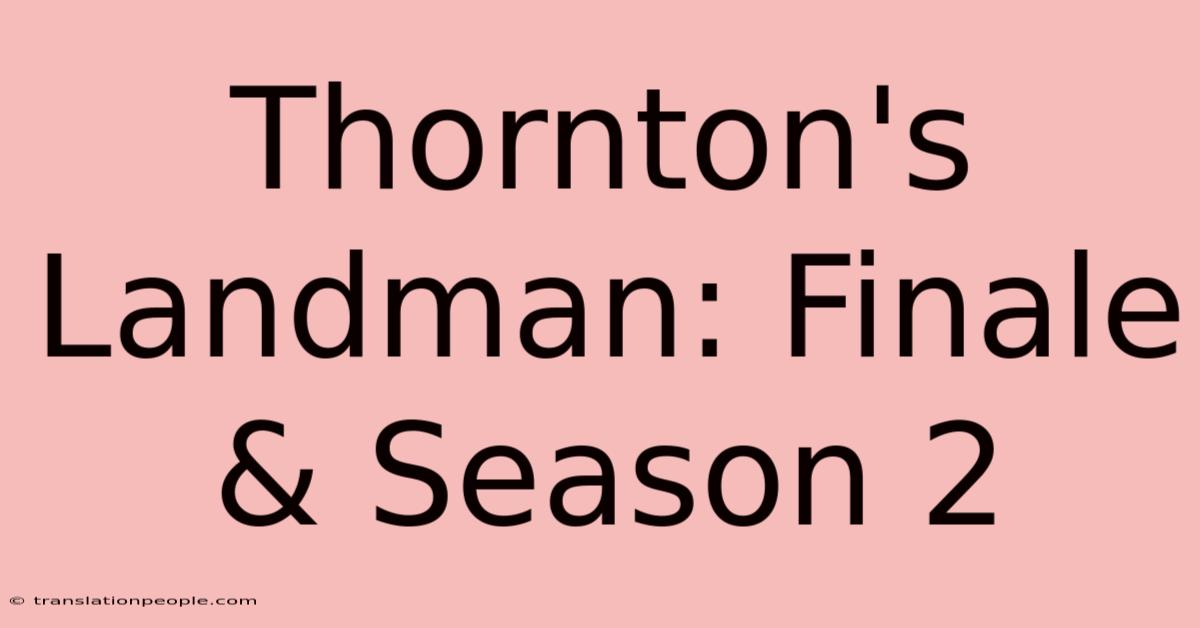 Thornton's Landman: Finale & Season 2