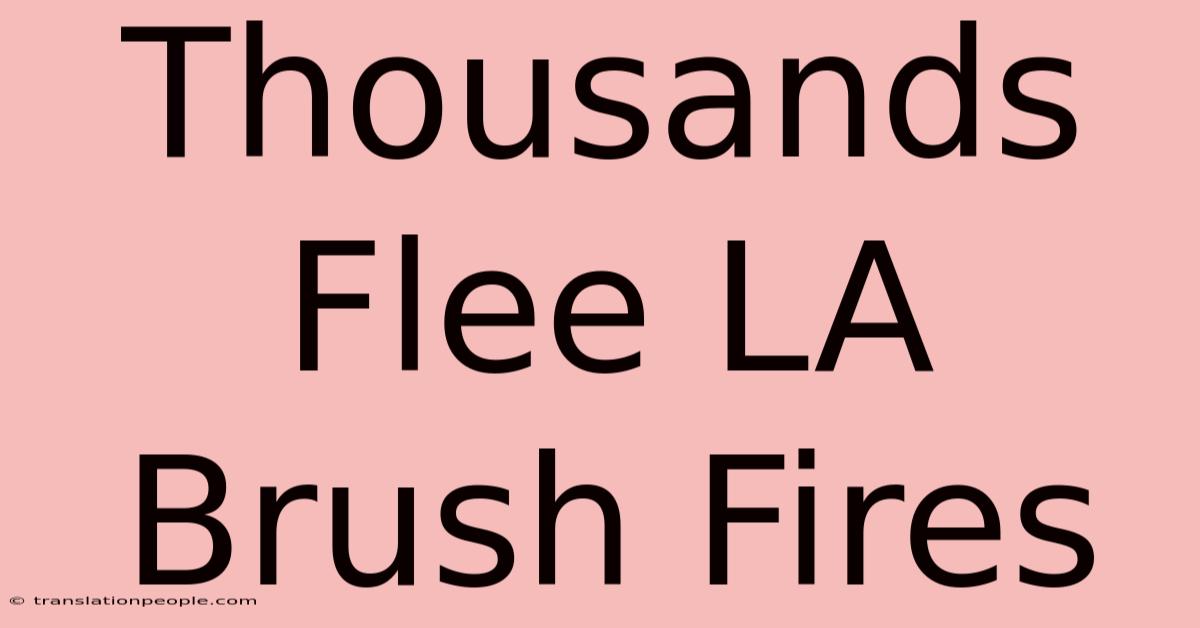 Thousands Flee LA Brush Fires