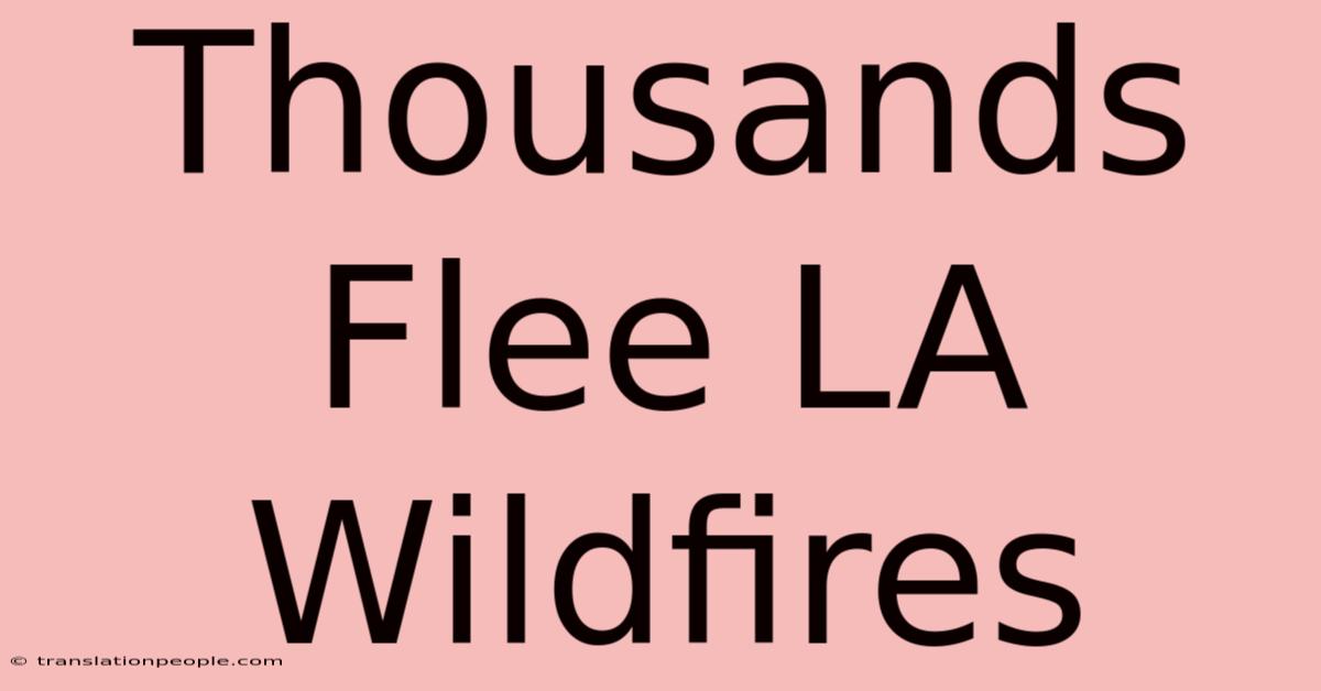 Thousands Flee LA Wildfires