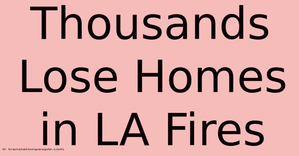 Thousands Lose Homes In LA Fires