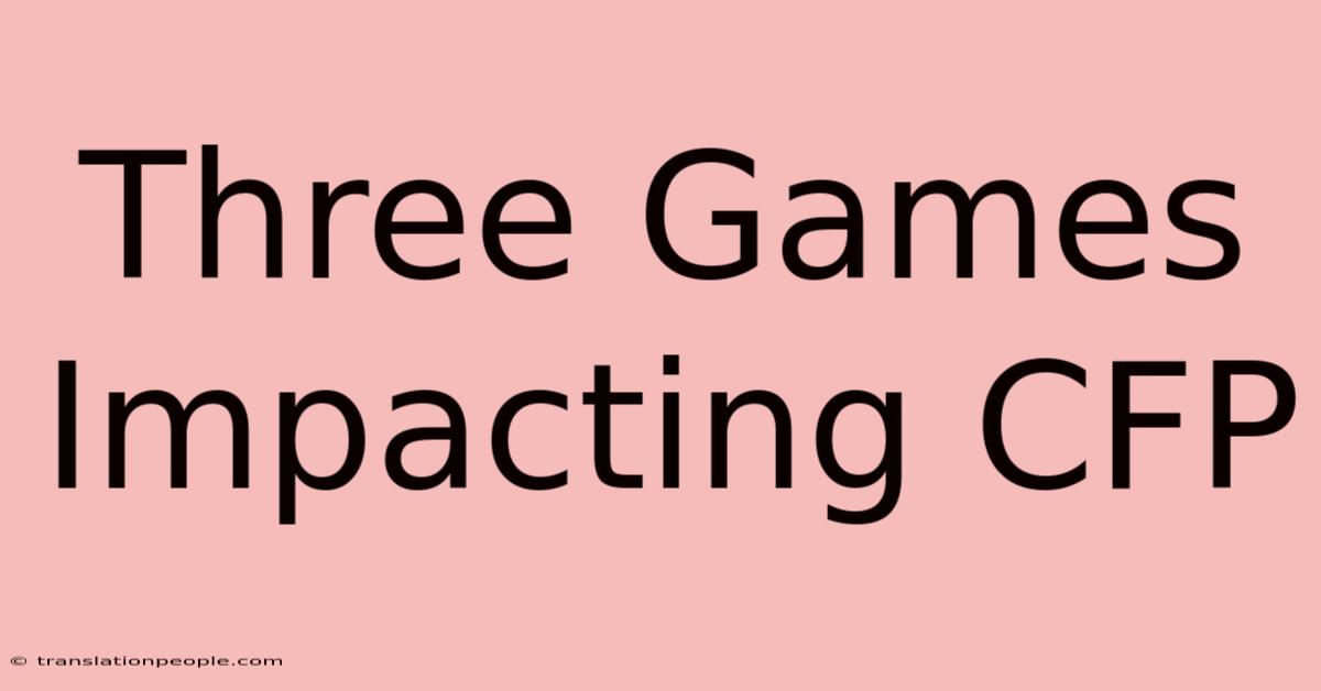 Three Games Impacting CFP