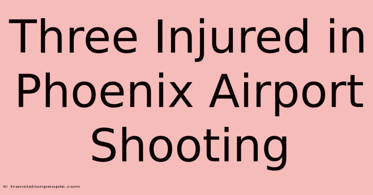 Three Injured In Phoenix Airport Shooting