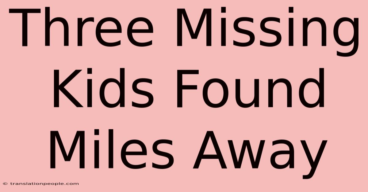 Three Missing Kids Found Miles Away