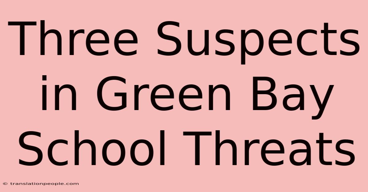 Three Suspects In Green Bay School Threats