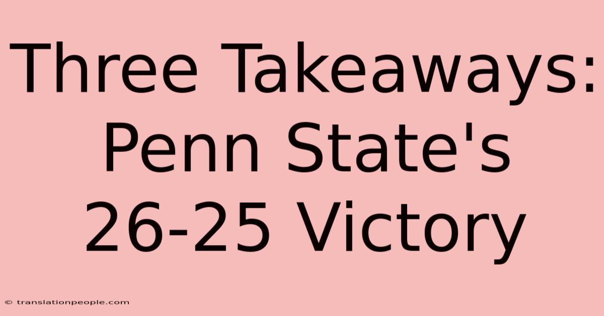 Three Takeaways: Penn State's 26-25 Victory