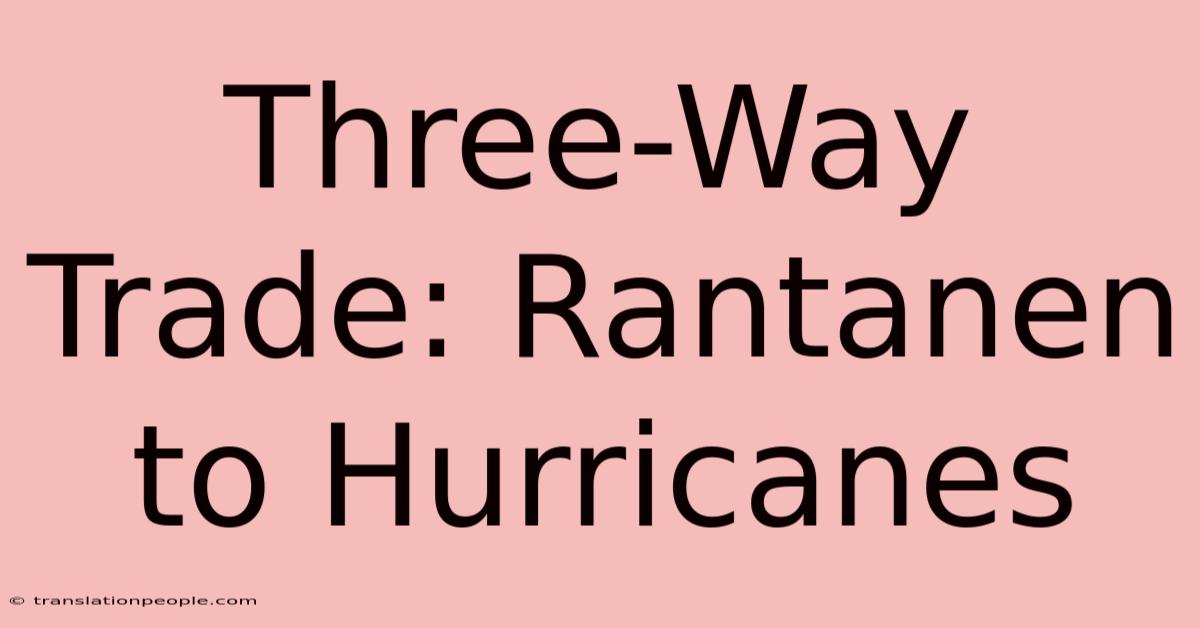 Three-Way Trade: Rantanen To Hurricanes