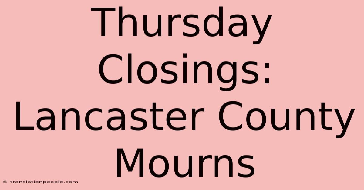 Thursday Closings: Lancaster County Mourns