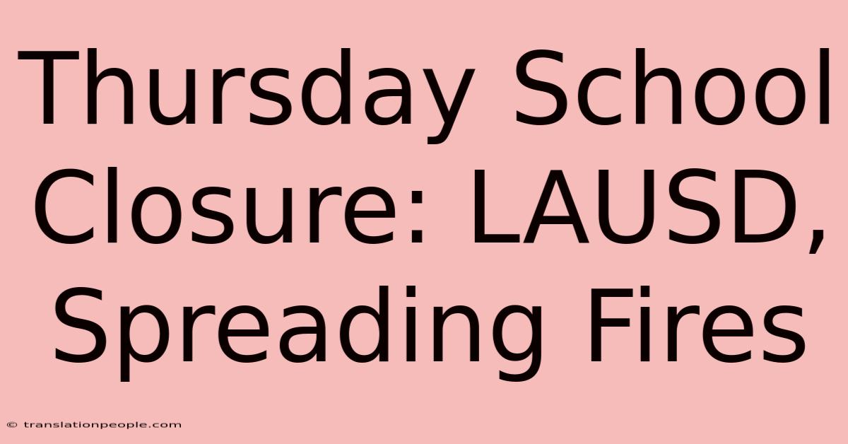 Thursday School Closure: LAUSD, Spreading Fires