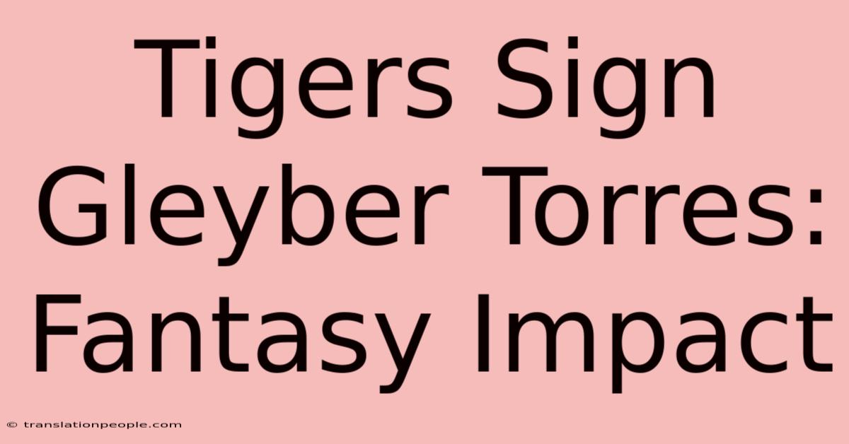 Tigers Sign Gleyber Torres: Fantasy Impact