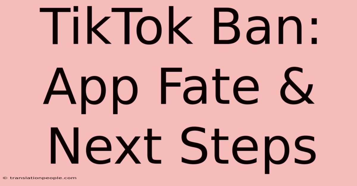 TikTok Ban: App Fate & Next Steps