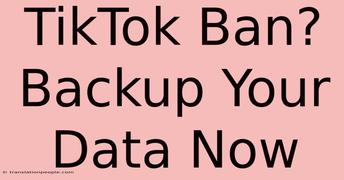 TikTok Ban? Backup Your Data Now