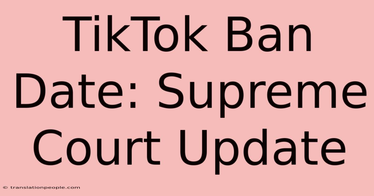 TikTok Ban Date: Supreme Court Update