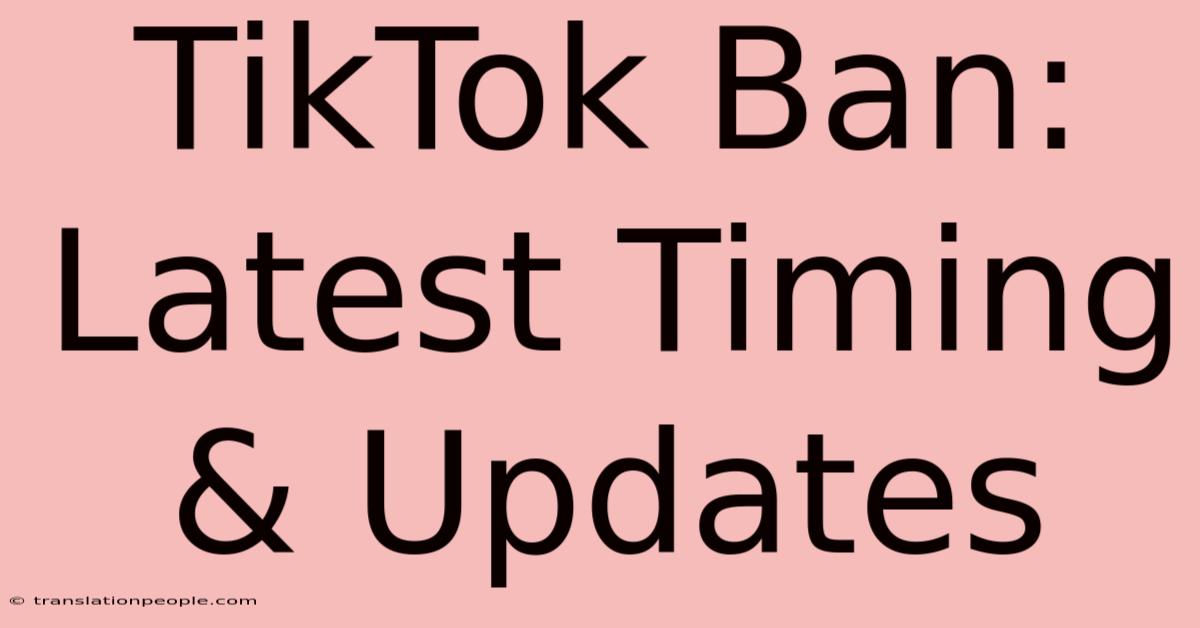 TikTok Ban: Latest Timing & Updates