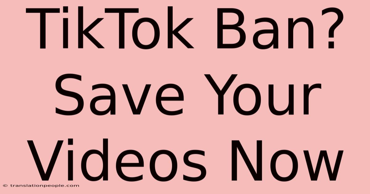 TikTok Ban? Save Your Videos Now