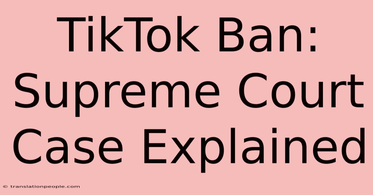 TikTok Ban: Supreme Court Case Explained