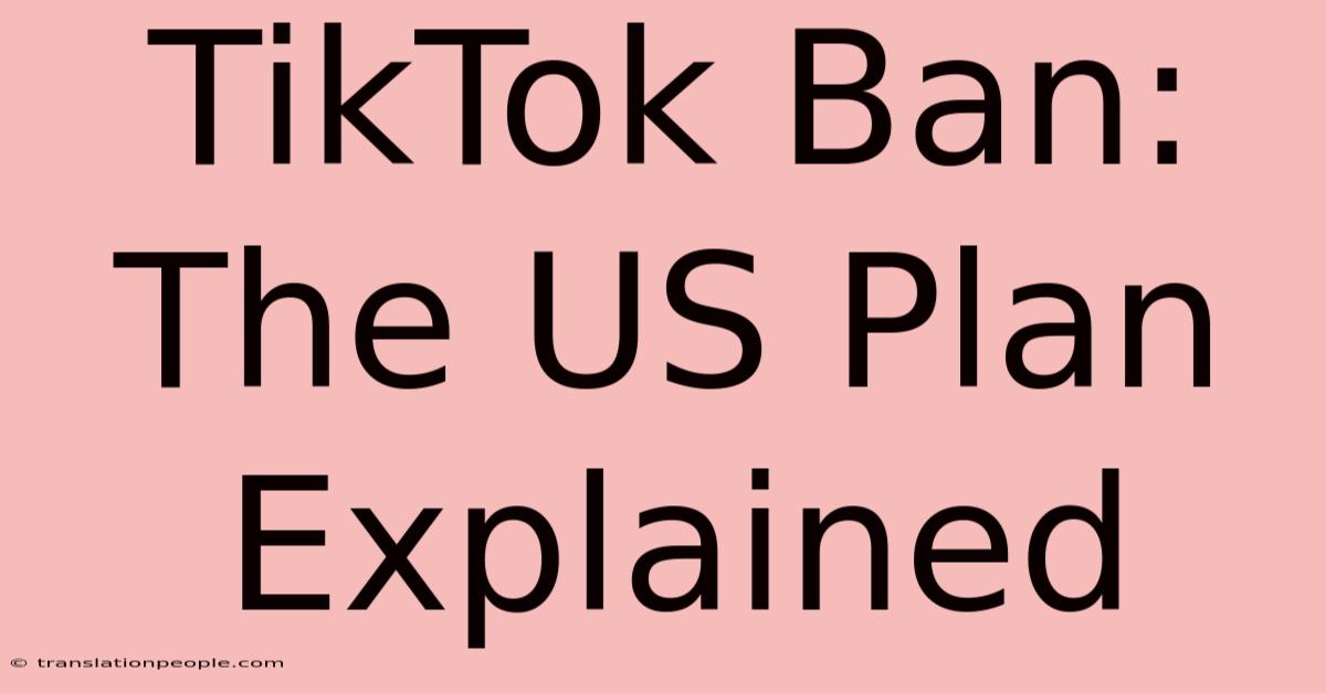 TikTok Ban: The US Plan Explained