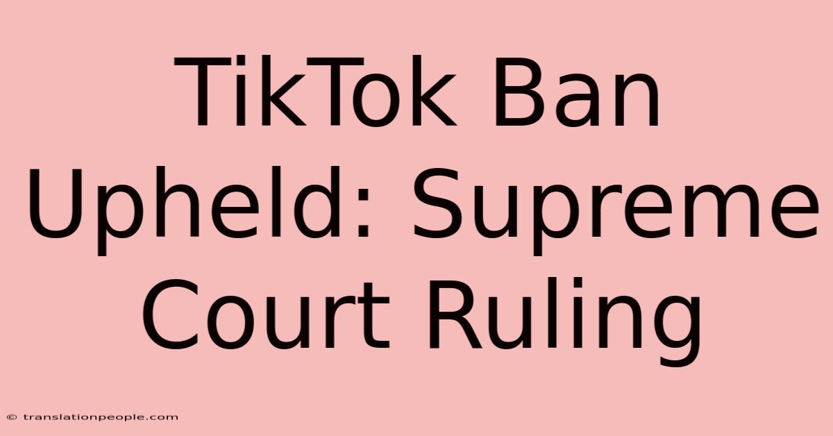 TikTok Ban Upheld: Supreme Court Ruling