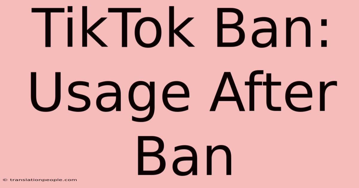 TikTok Ban: Usage After Ban