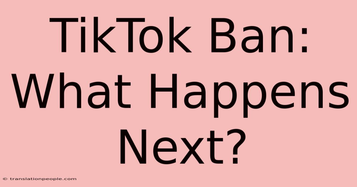 TikTok Ban: What Happens Next?