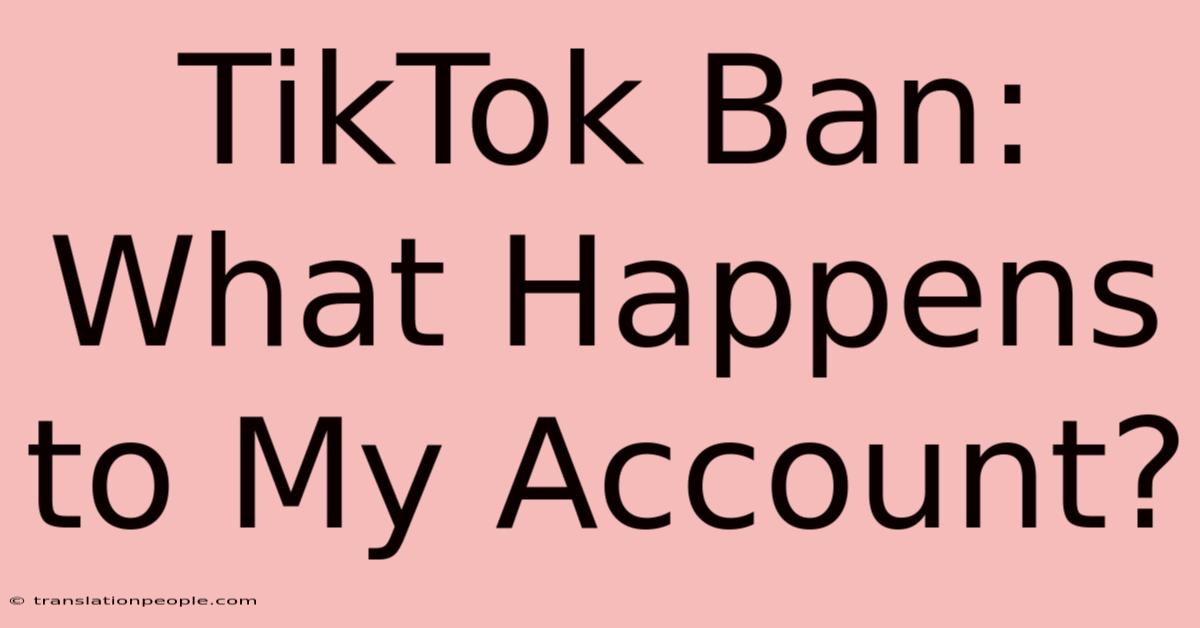 TikTok Ban: What Happens To My Account?