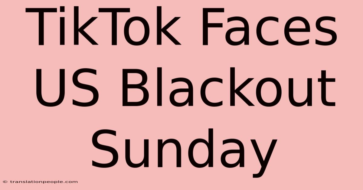 TikTok Faces US Blackout Sunday