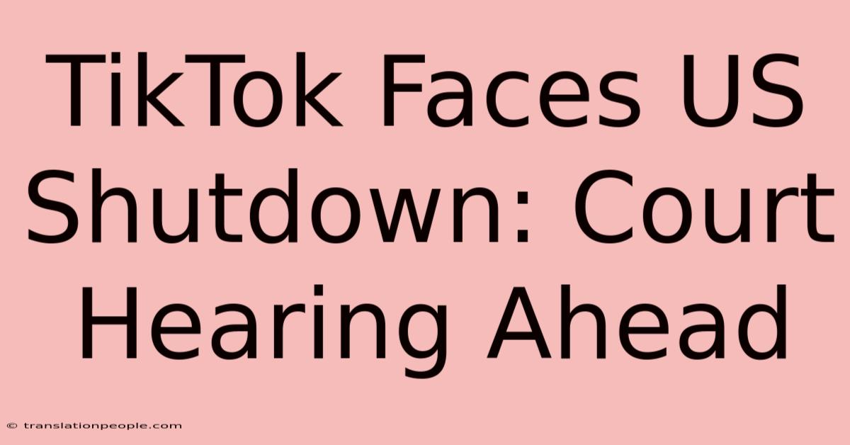 TikTok Faces US Shutdown: Court Hearing Ahead