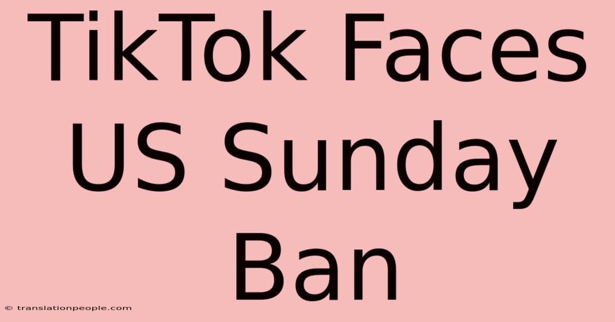 TikTok Faces US Sunday Ban