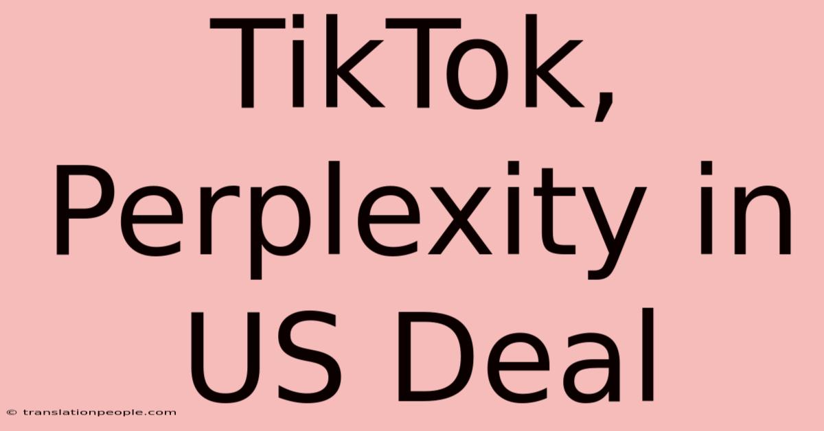 TikTok, Perplexity In US Deal