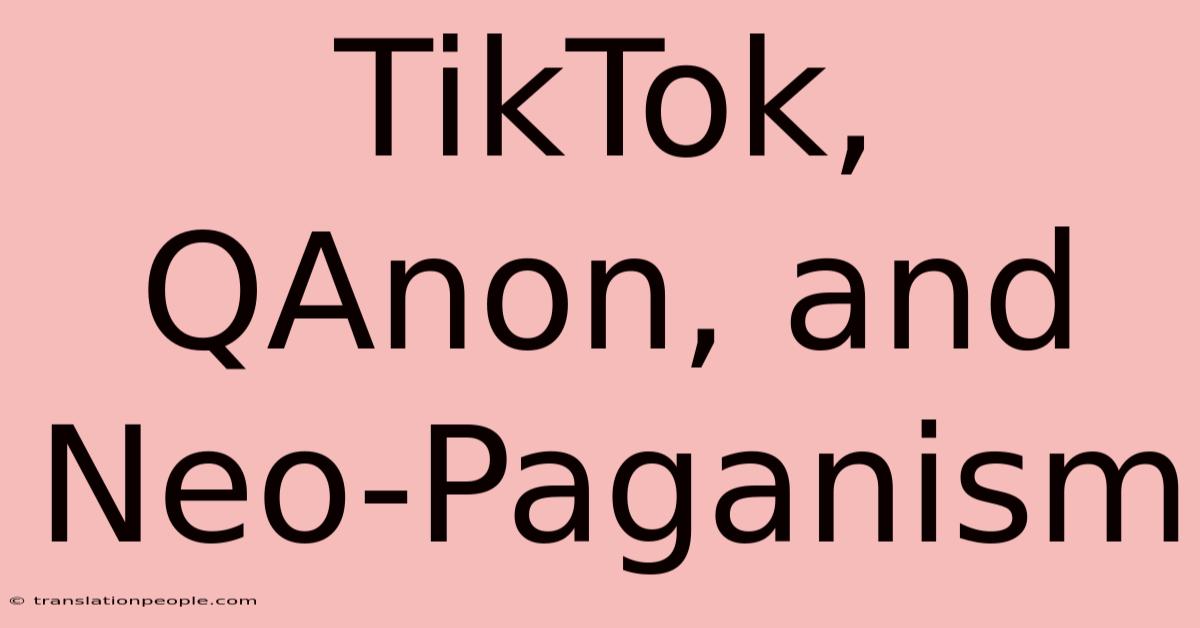 TikTok, QAnon, And Neo-Paganism