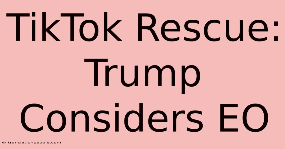 TikTok Rescue: Trump Considers EO