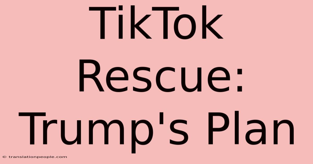 TikTok Rescue: Trump's Plan