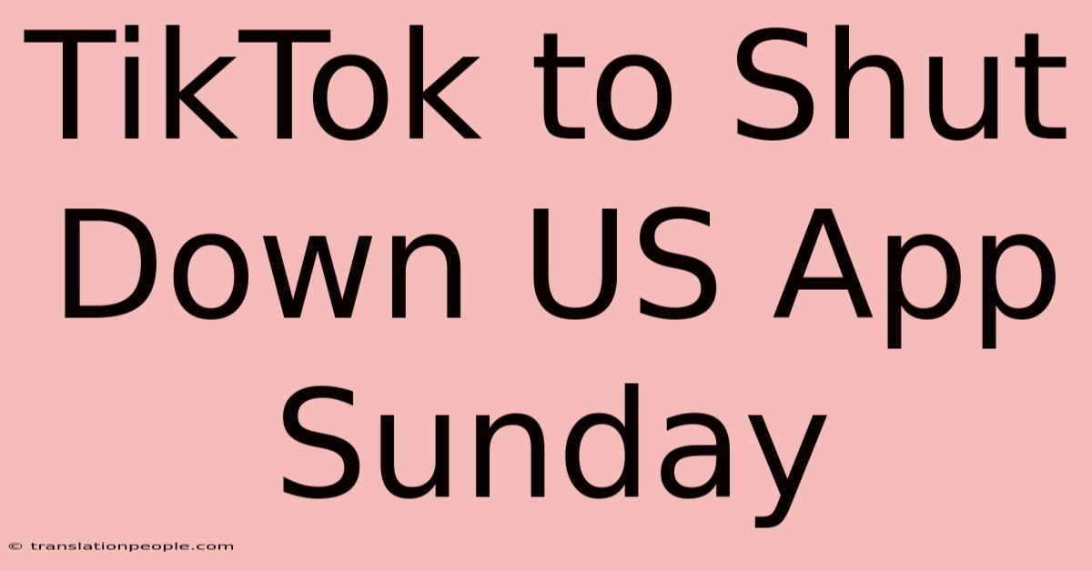 TikTok To Shut Down US App Sunday