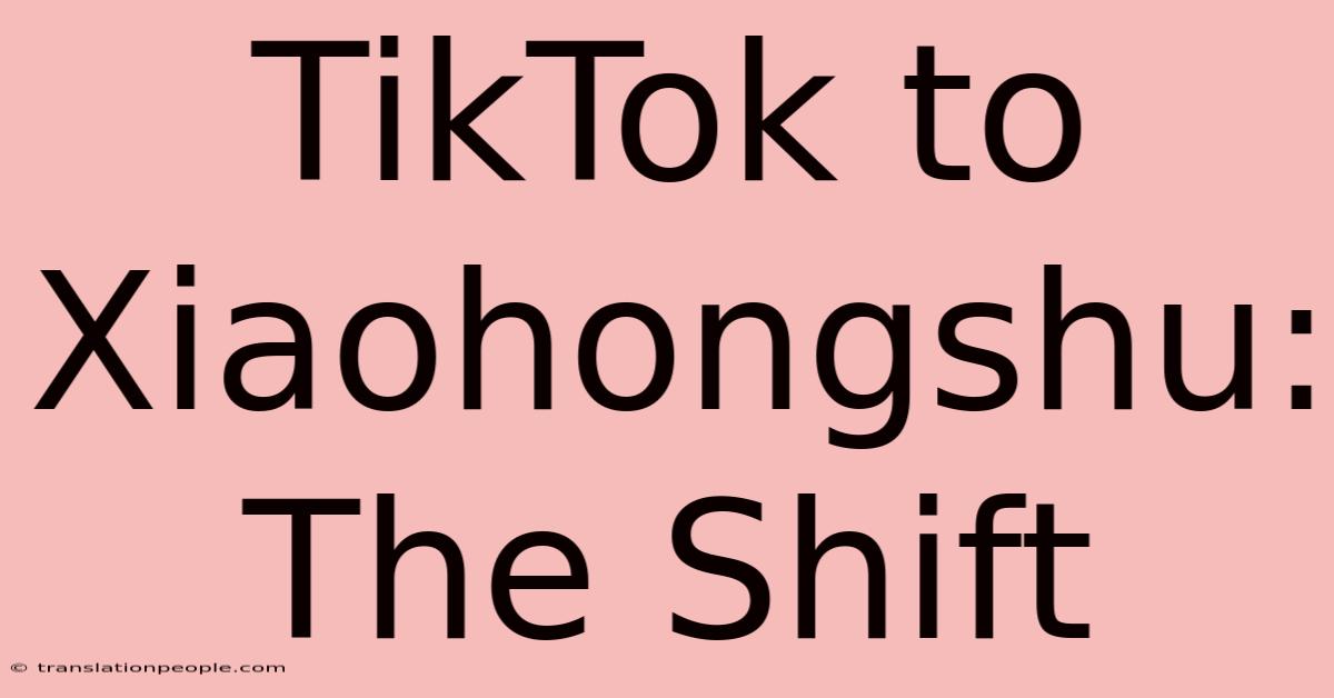 TikTok To Xiaohongshu: The Shift