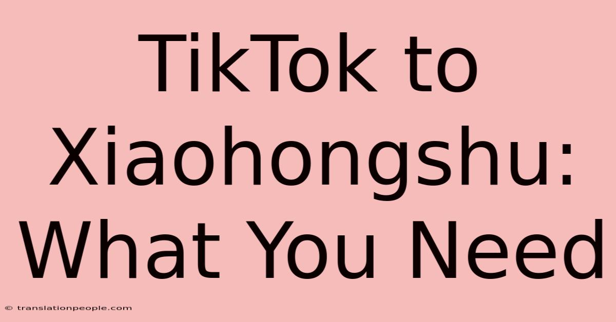 TikTok To Xiaohongshu: What You Need