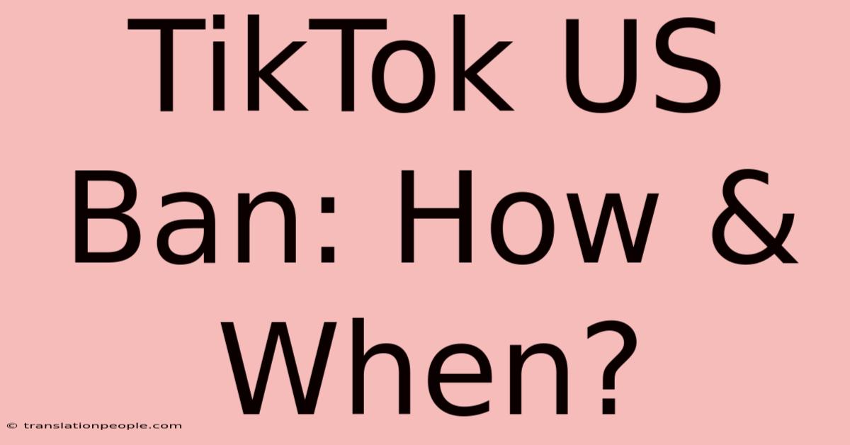 TikTok US Ban: How & When?