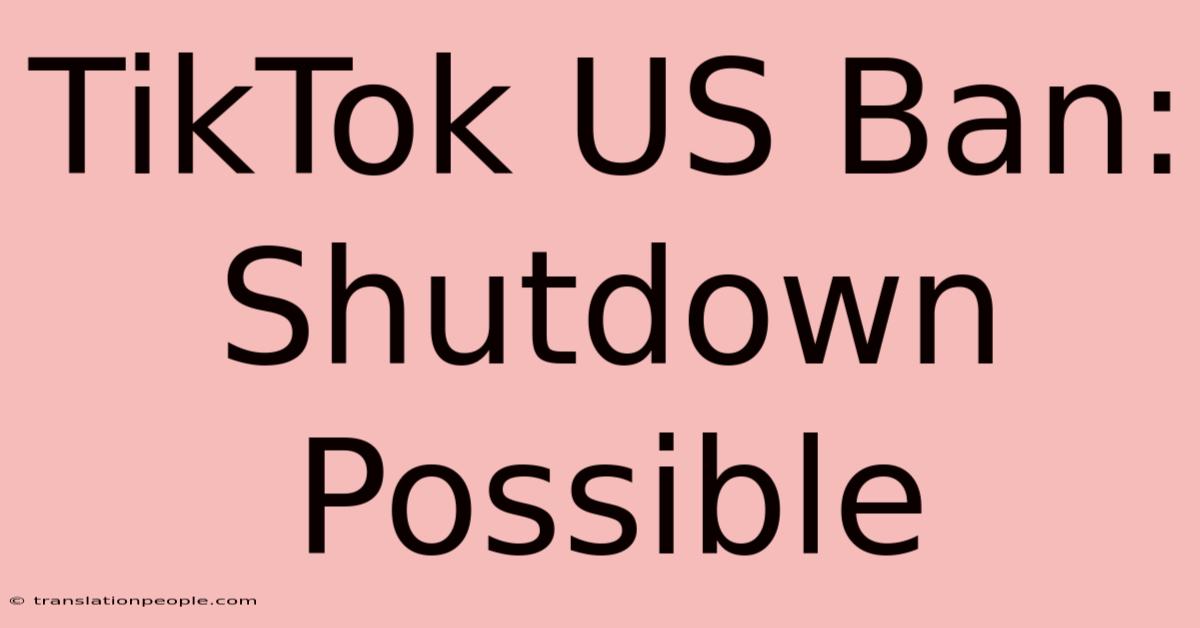 TikTok US Ban: Shutdown Possible