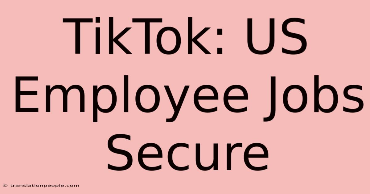 TikTok: US Employee Jobs Secure