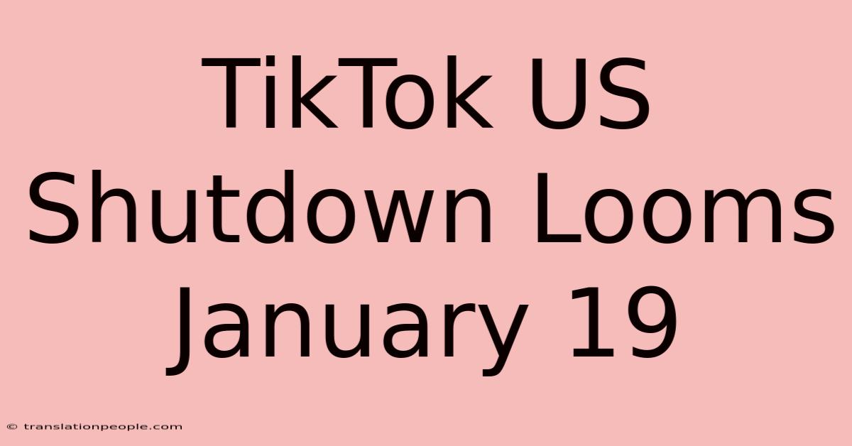 TikTok US Shutdown Looms January 19