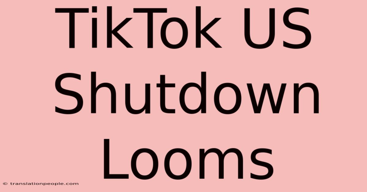 TikTok US Shutdown Looms