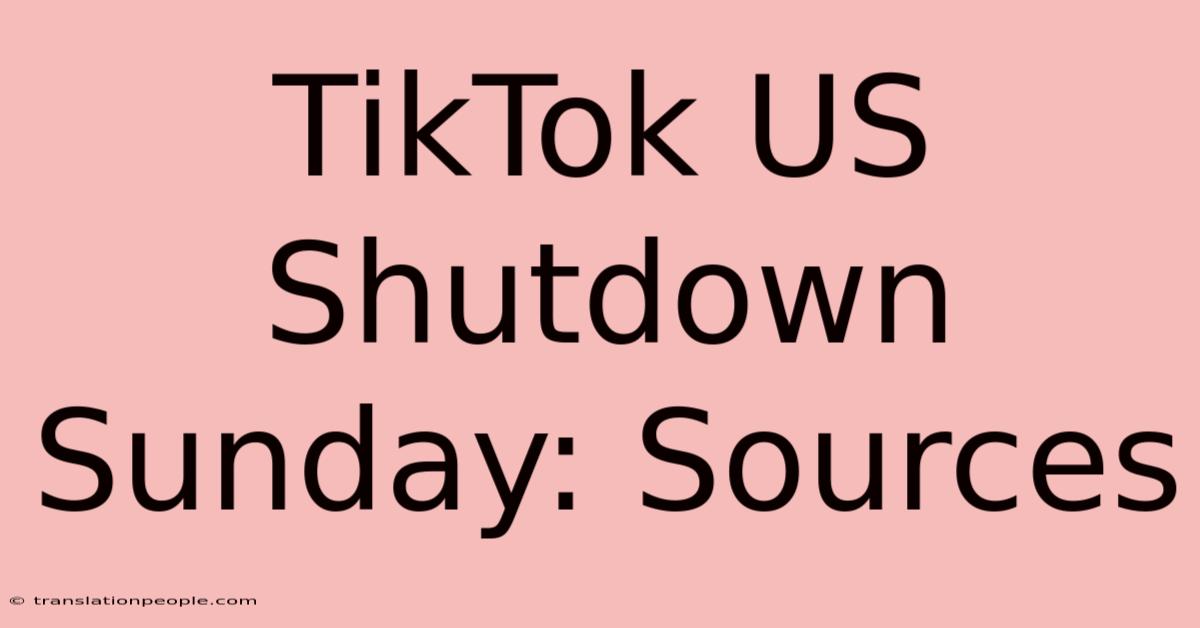 TikTok US Shutdown Sunday: Sources