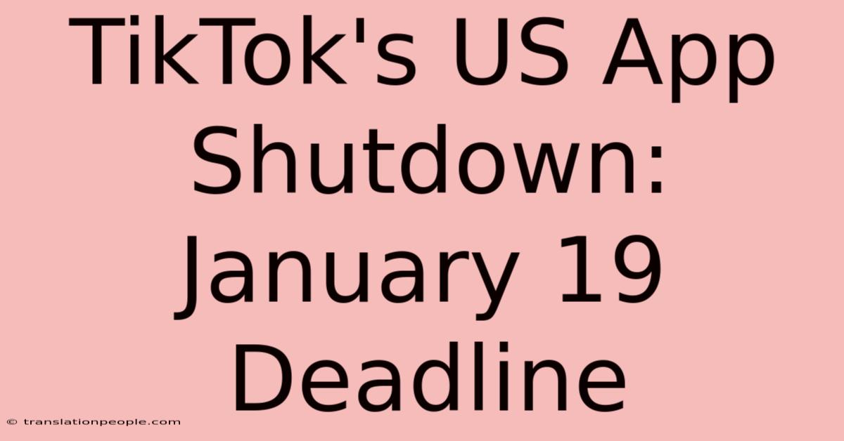 TikTok's US App Shutdown: January 19 Deadline