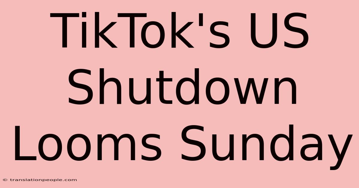 TikTok's US Shutdown Looms Sunday