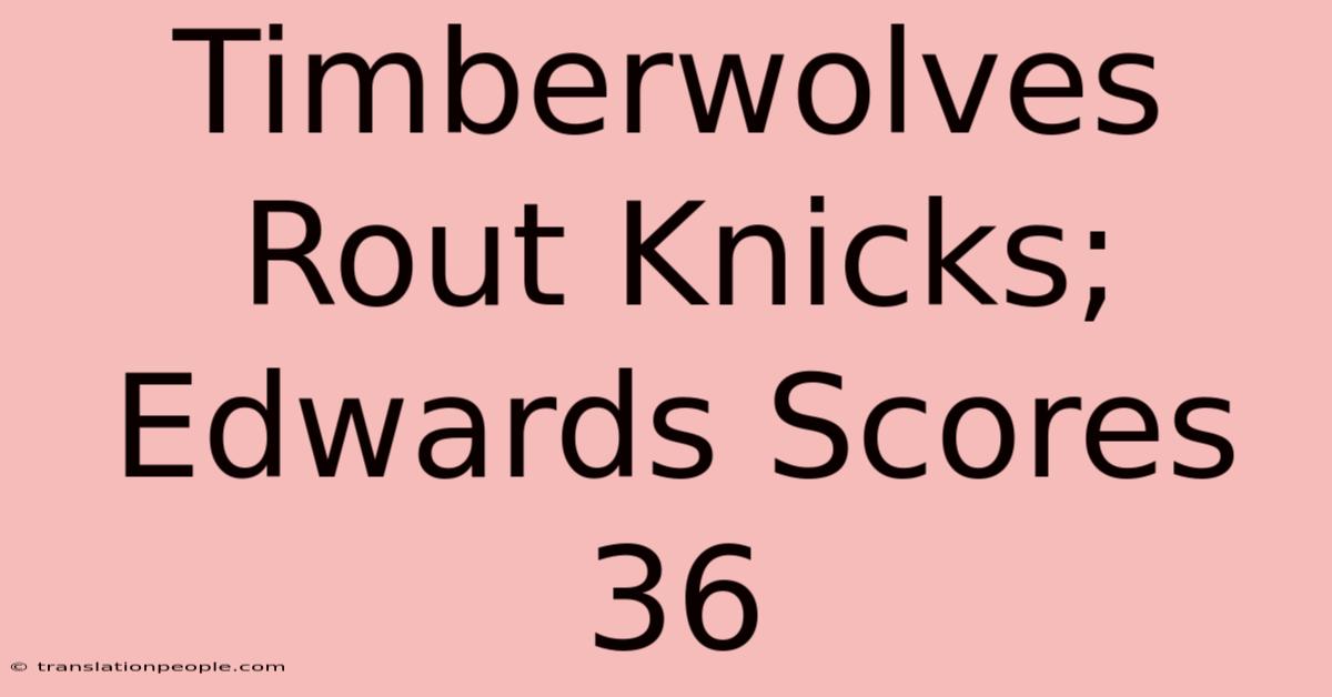 Timberwolves Rout Knicks; Edwards Scores 36