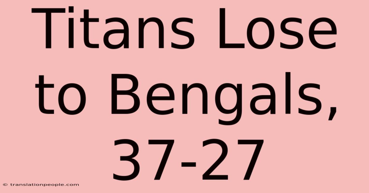 Titans Lose To Bengals, 37-27