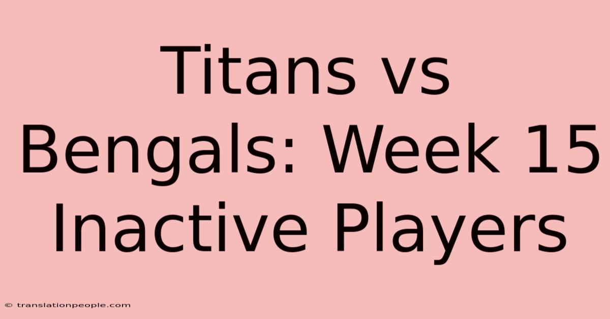 Titans Vs Bengals: Week 15 Inactive Players